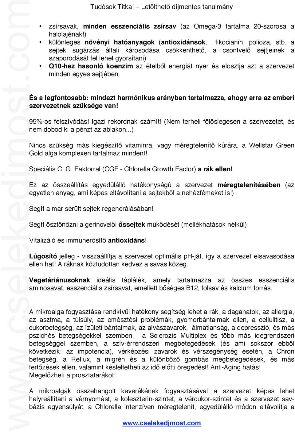 sejtjében. És a legfontosabb: mindezt harmónikus arányban tartalmazza, ahogy arra az emberi szervezetnek szüksége van! 95%-os felszívódás! Igazi rekordnak számít!