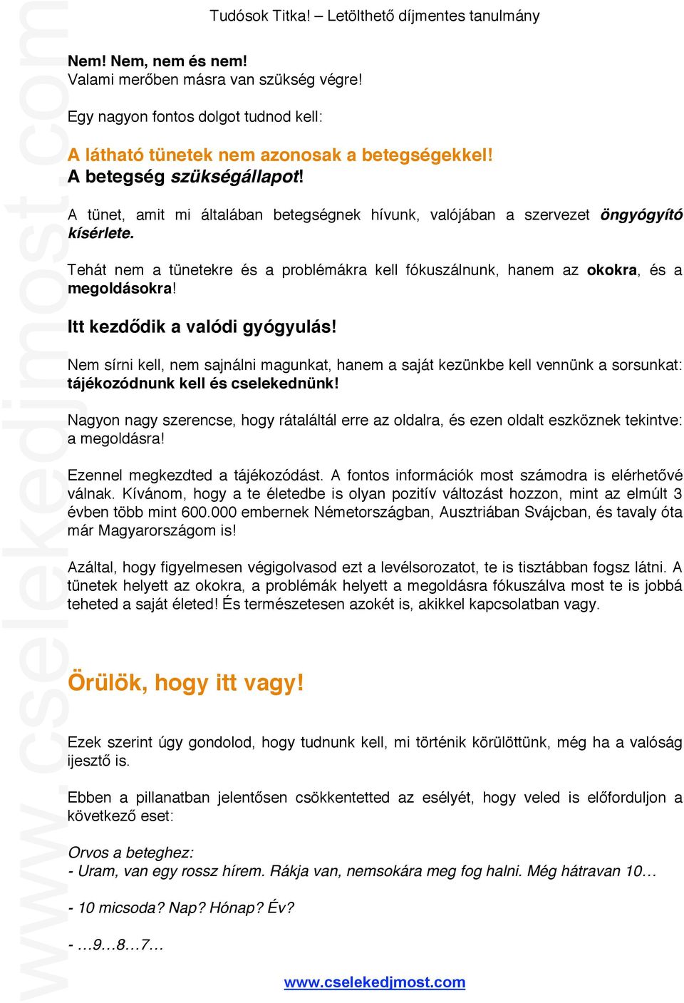 Itt kezdődik a valódi gyógyulás! Nem sírni kell, nem sajnálni magunkat, hanem a saját kezünkbe kell vennünk a sorsunkat: tájékozódnunk kell és cselekednünk!