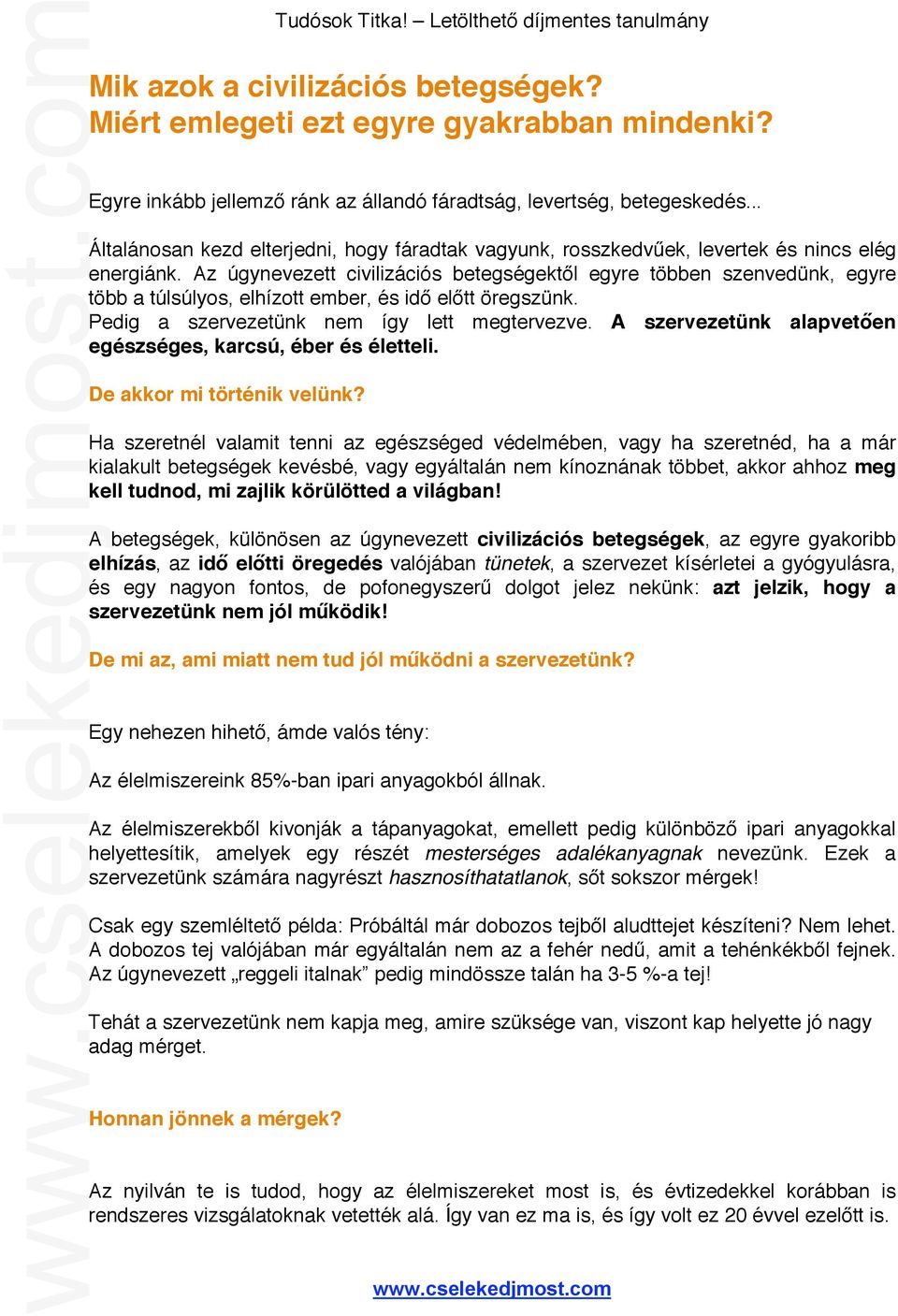 Az úgynevezett civilizációs betegségektől egyre többen szenvedünk, egyre több a túlsúlyos, elhízott ember, és idő előtt öregszünk. Pedig a szervezetünk nem így lett megtervezve.