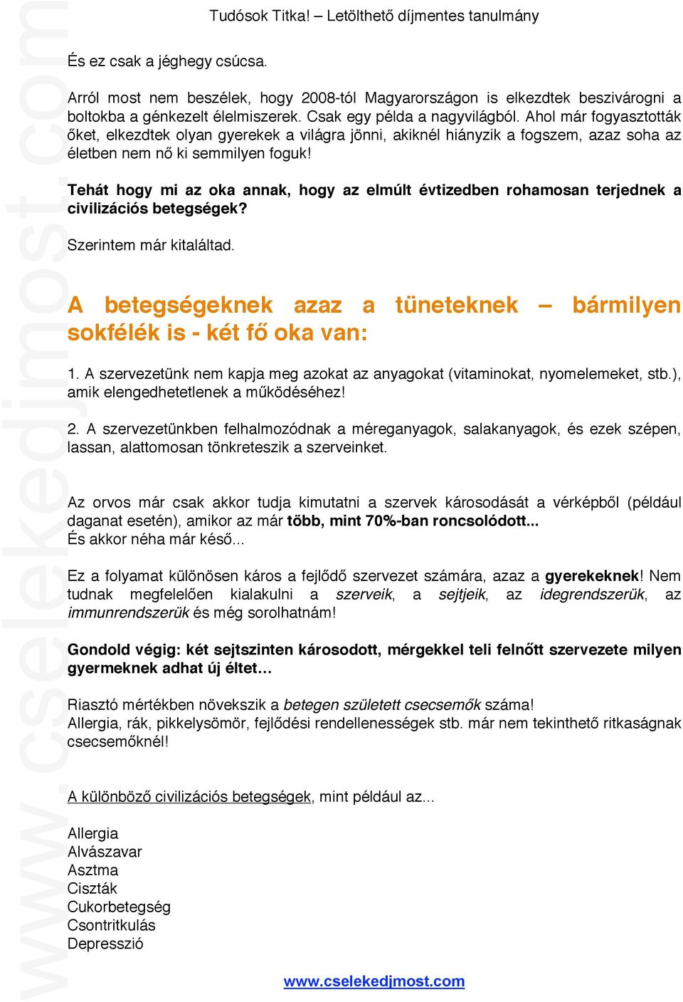 Tehát hogy mi az oka annak, hogy az elmúlt évtizedben rohamosan terjednek a civilizációs betegségek? Szerintem már kitaláltad.