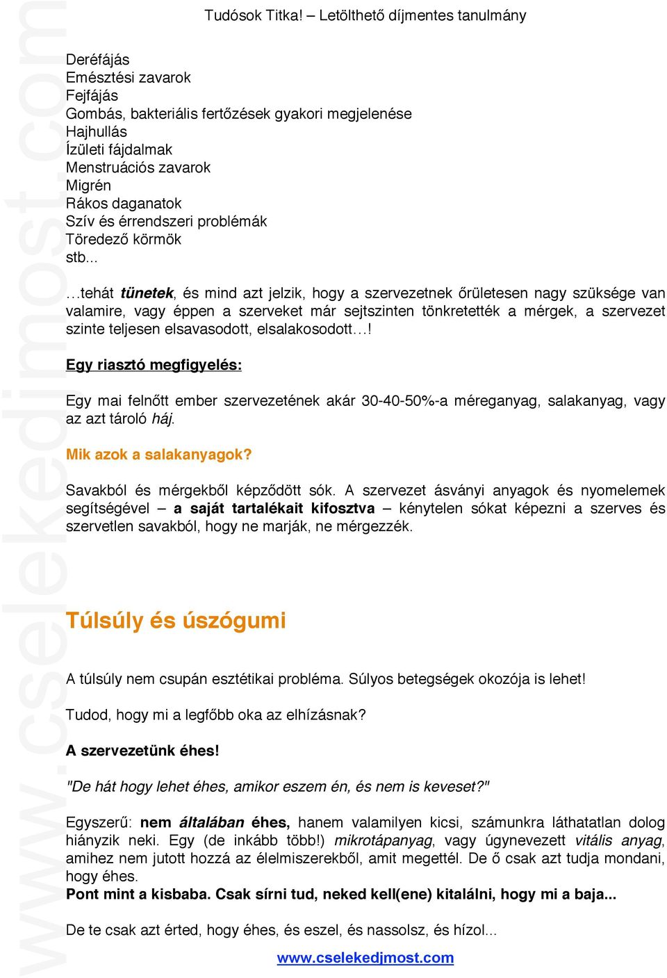 .. tehát tünetek, és mind azt jelzik, hogy a szervezetnek őrületesen nagy szüksége van valamire, vagy éppen a szerveket már sejtszinten tönkretették a mérgek, a szervezet szinte teljesen