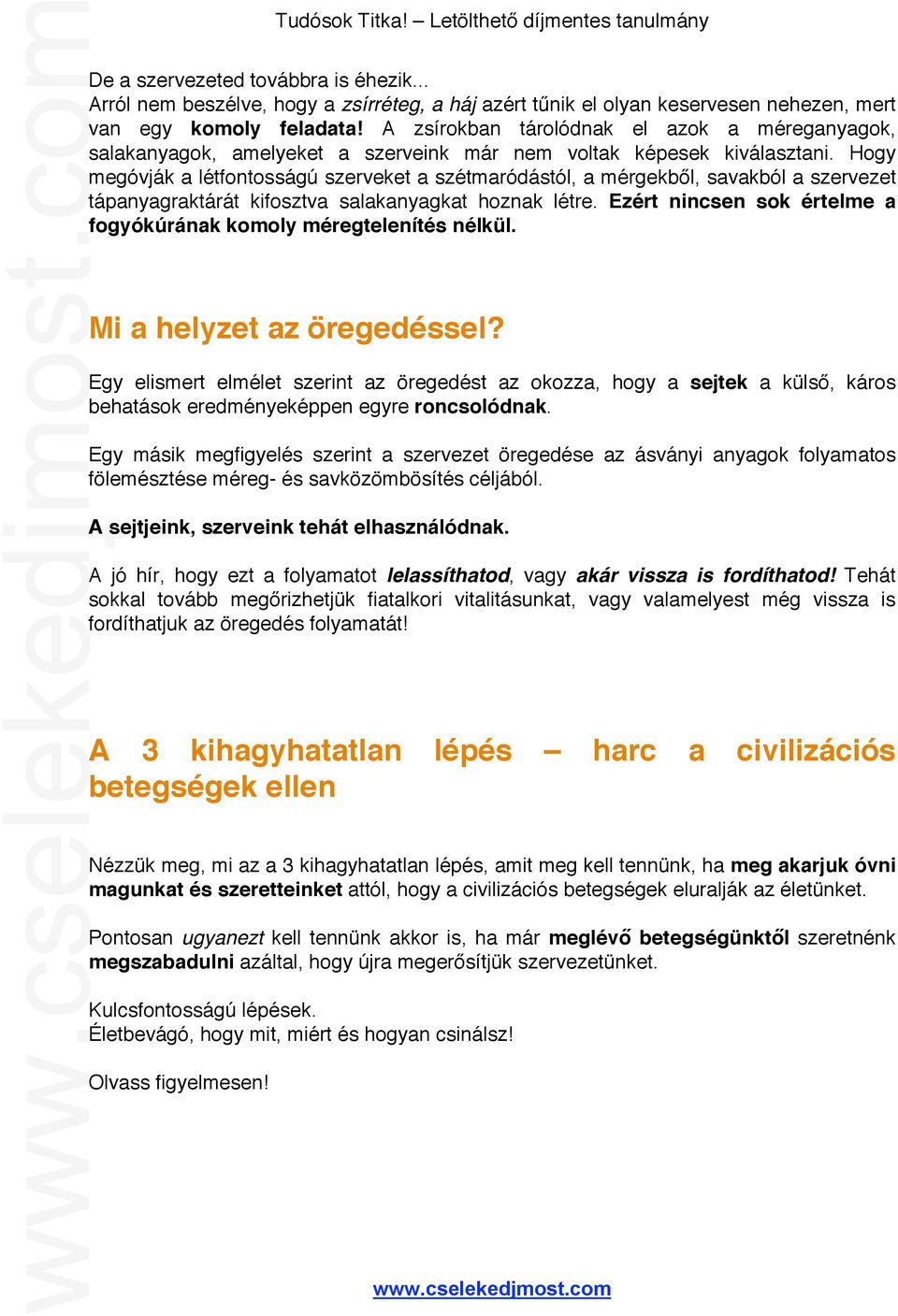 Hogy megóvják a létfontosságú szerveket a szétmaródástól, a mérgekből, savakból a szervezet tápanyagraktárát kifosztva salakanyagkat hoznak létre.