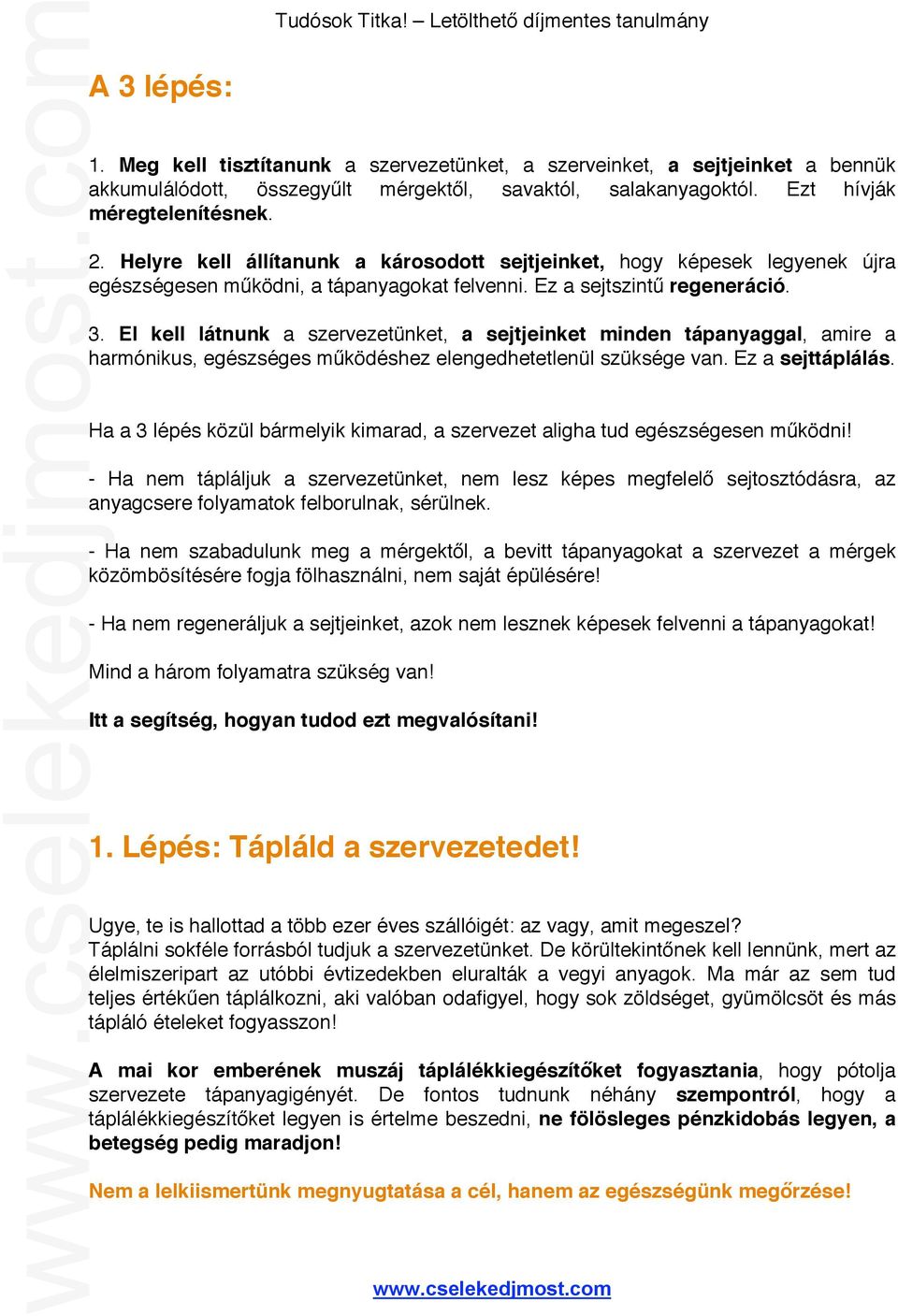El kell látnunk a szervezetünket, a sejtjeinket minden tápanyaggal, amire a harmónikus, egészséges működéshez elengedhetetlenül szüksége van. Ez a sejttáplálás.