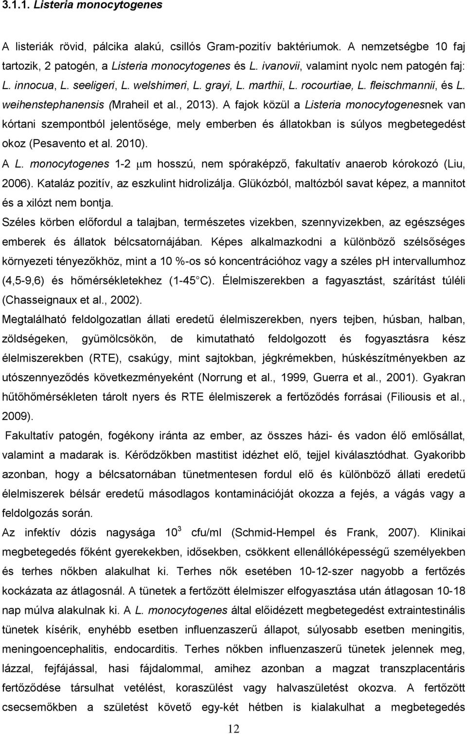 A fajok közül a Listeria monocytogenesnek van kórtani szempontból jelentősége, mely emberben és állatokban is súlyos megbetegedést okoz (Pesavento et al. 2010). A L.