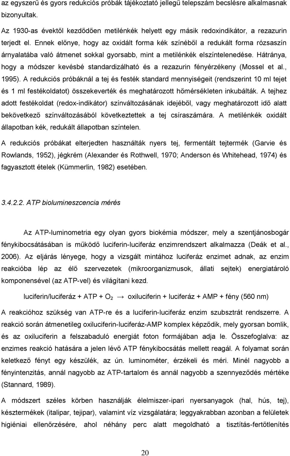 Hátránya, hogy a módszer kevésbé standardizálható és a rezazurin fényérzékeny (Mossel et al., 1995).