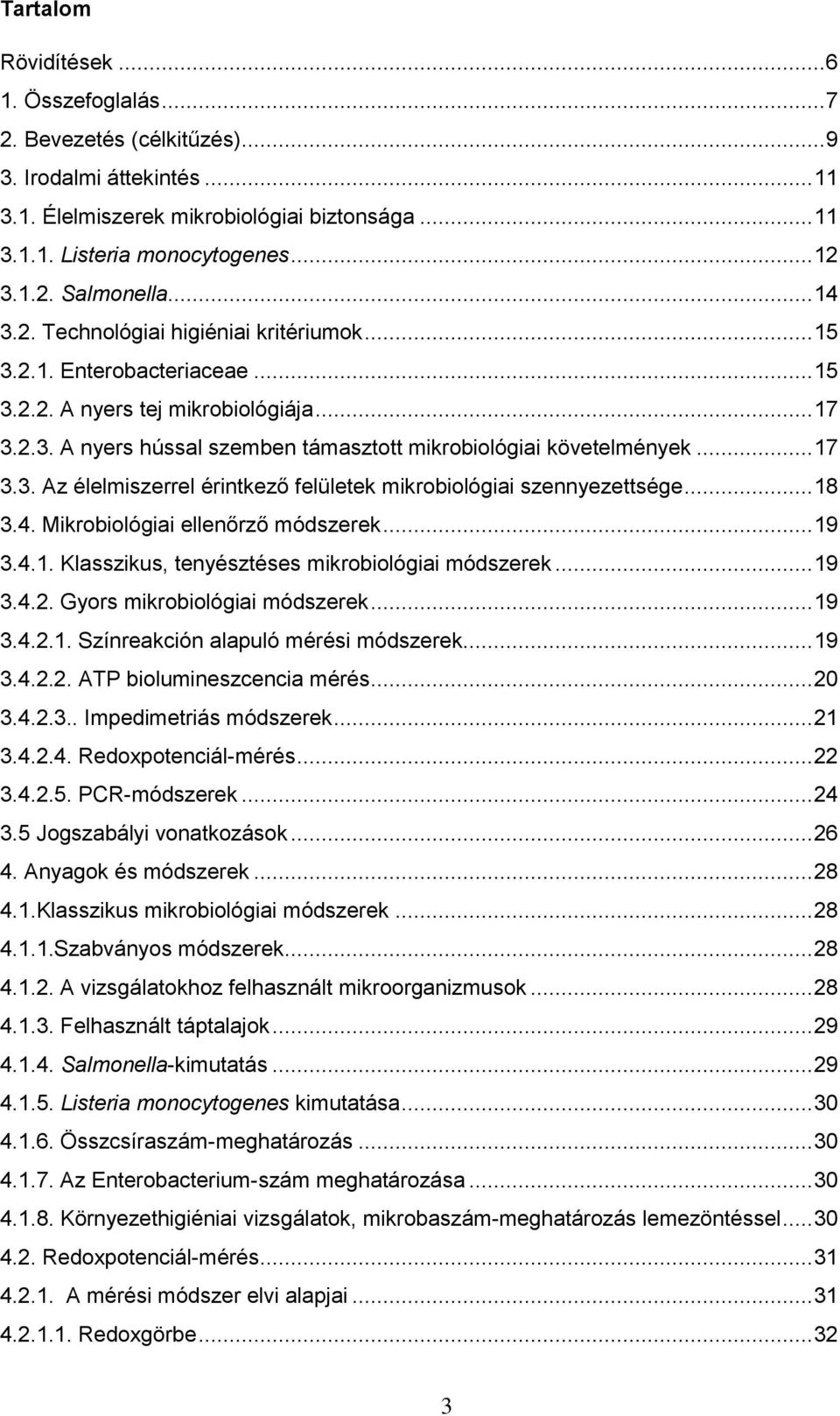 .. 17 3.3. Az élelmiszerrel érintkező felületek mikrobiológiai szennyezettsége... 18 3.4. Mikrobiológiai ellenőrző módszerek... 19 3.4.1. Klasszikus, tenyésztéses mikrobiológiai módszerek... 19 3.4.2.