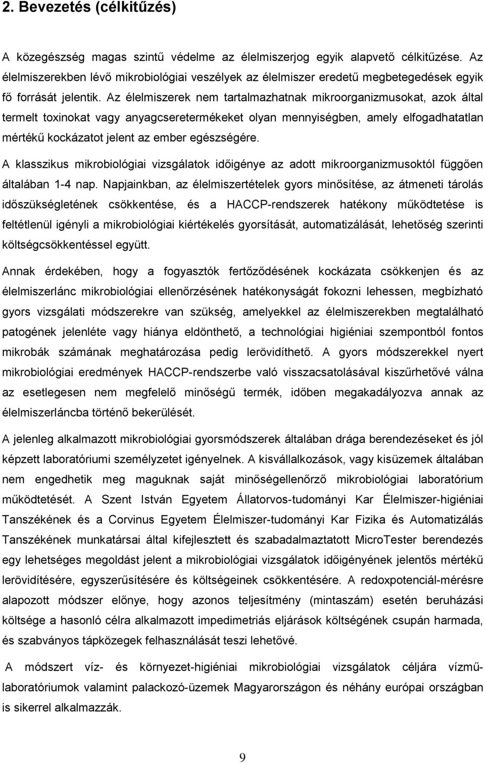 Az élelmiszerek nem tartalmazhatnak mikroorganizmusokat, azok által termelt toxinokat vagy anyagcseretermékeket olyan mennyiségben, amely elfogadhatatlan mértékű kockázatot jelent az ember