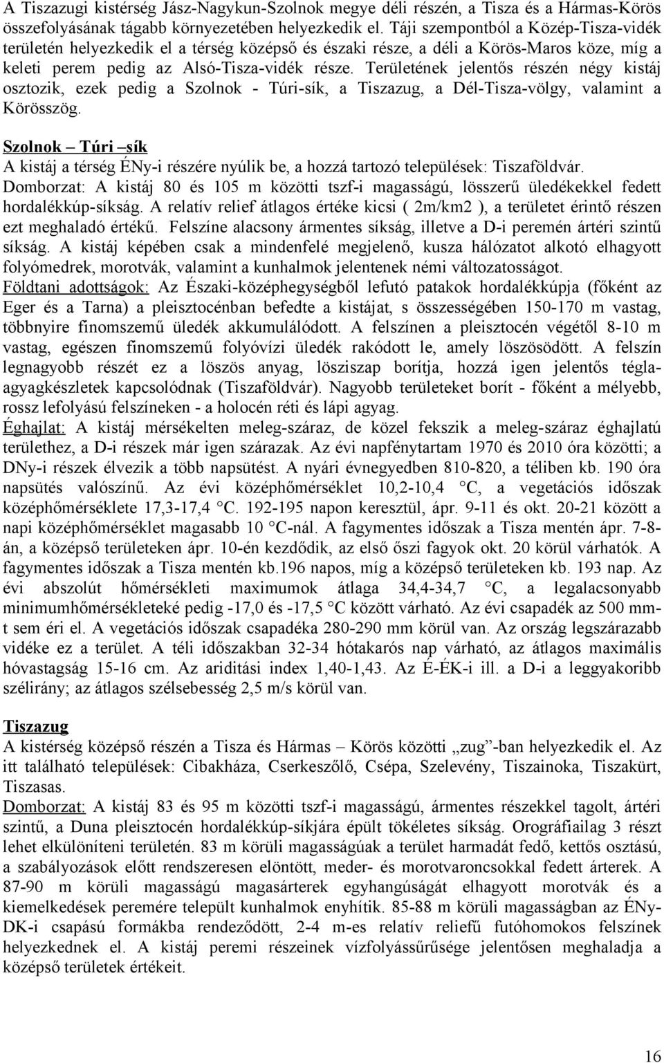 Területének jelentős részén négy kistáj osztozik, ezek pedig a Szolnok Túrisík, a Tiszazug, a DélTiszavölgy, valamint a Körösszög.