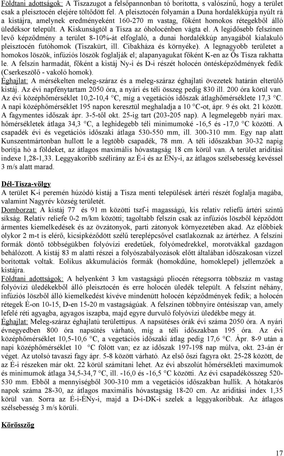 A Kiskunságtól a Tisza az óholocénben vágta el. A legidősebb felszínen levő képződmény a terület 810%át elfoglaló, a dunai hordalékkúp anyagából kialakuló pleisztocén futóhomok (Tiszakürt, ill.