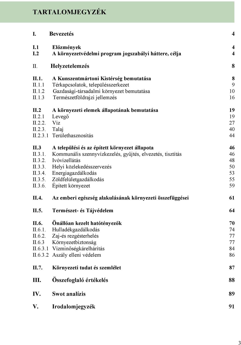 A települési és az épített környezet állapota Kommunális szennyvízkezelés, gyűjtés, elvezetés, tisztítás Ivóvízellátás Helyi közlekedésszervezés Energiagazdálkodás Zöldfelületgazdálkodás Épített