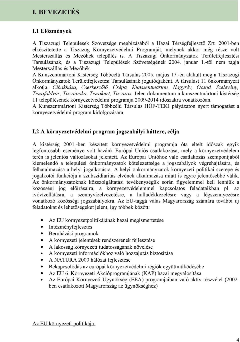 A Tiszazugi Önkormányzatok Területfejlesztési Társulásának, és a Tiszazugi Települések Szövetségének 2004. január 1.től nem tagja Mesterszállás és Mezőhék.