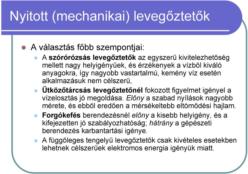 Előny a szabad nyílások nagyobb mérete, és ebből eredően a mérsékeltebb eltömődési hajlam.