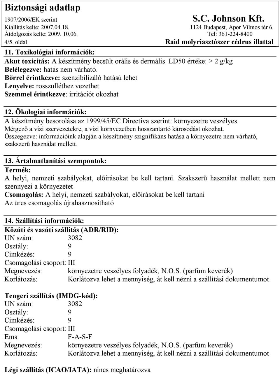 Ökologiai információk: A készítmény besorolása az 1999/45/EC Directiva szerint: környezetre veszélyes. Mérgező a vízi szervezetekre, a vízi környezetben hosszantartó károsodást okozhat.