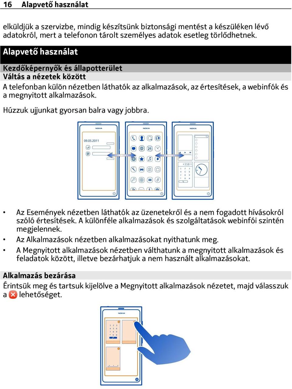 Húzzuk ujjunkat gyorsan balra vagy jobbra. Az Események nézetben láthatók az üzenetekről és a nem fogadott hívásokról szóló értesítések.