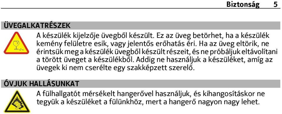 Ha az üveg eltörik, ne érintsük meg a készülék üvegből készült részeit, és ne próbáljuk eltávolítani a törött üveget a készülékből.