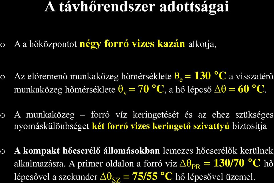 A munkaközeg forró víz keringetését és az ehez szükséges nyomáskülönbséget két forró vizes keringető szivattyú biztosítja A