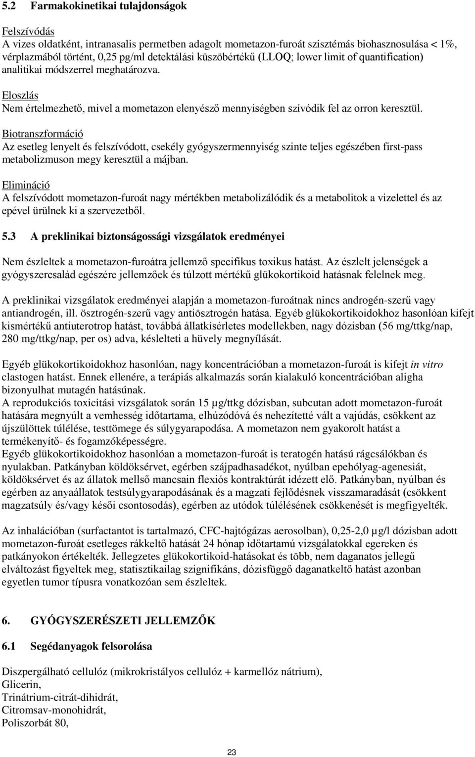 Biotranszformáció Az esetleg lenyelt és felszívódott, csekély gyógyszermennyiség szinte teljes egészében first-pass metabolizmuson megy keresztül a májban.