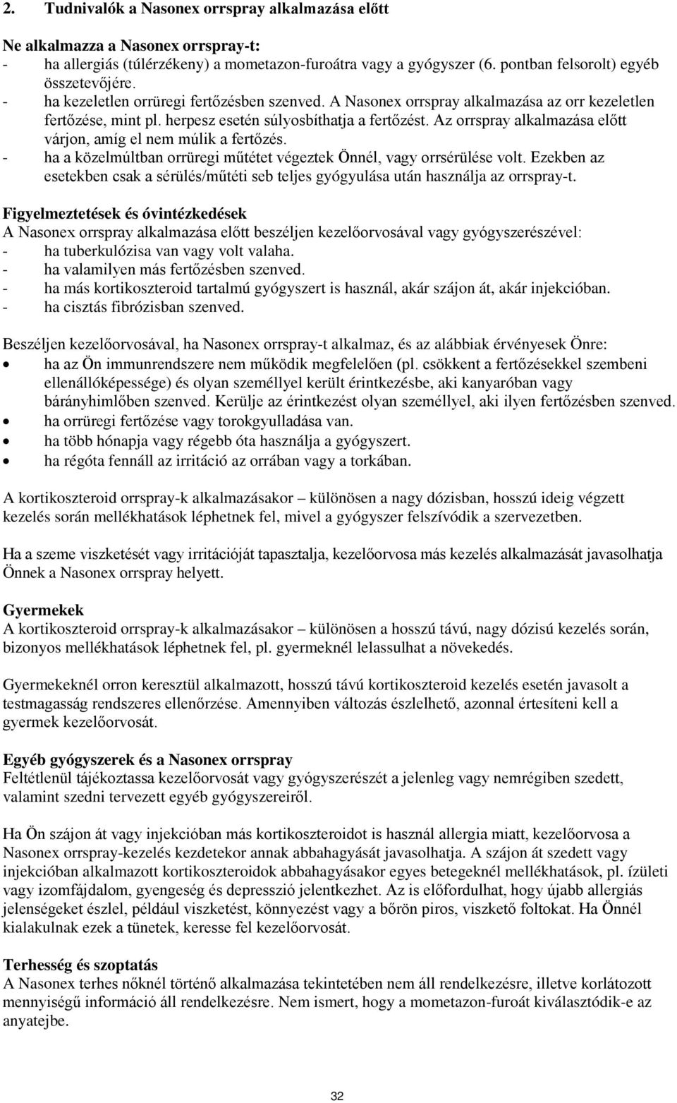 Az orrspray alkalmazása előtt várjon, amíg el nem múlik a fertőzés. - ha a közelmúltban orrüregi műtétet végeztek Önnél, vagy orrsérülése volt.