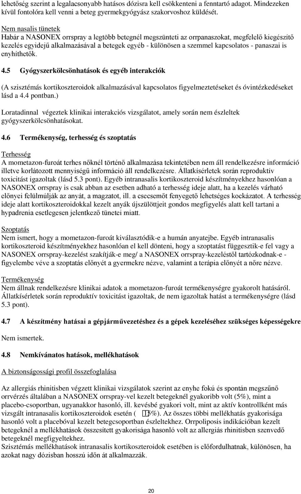 panaszai is enyhíthetők. 4.5 Gyógyszerkölcsönhatások és egyéb interakciók (A szisztémás kortikoszteroidok alkalmazásával kapcsolatos figyelmeztetéseket és óvintézkedéseket lásd a 4.4 pontban.