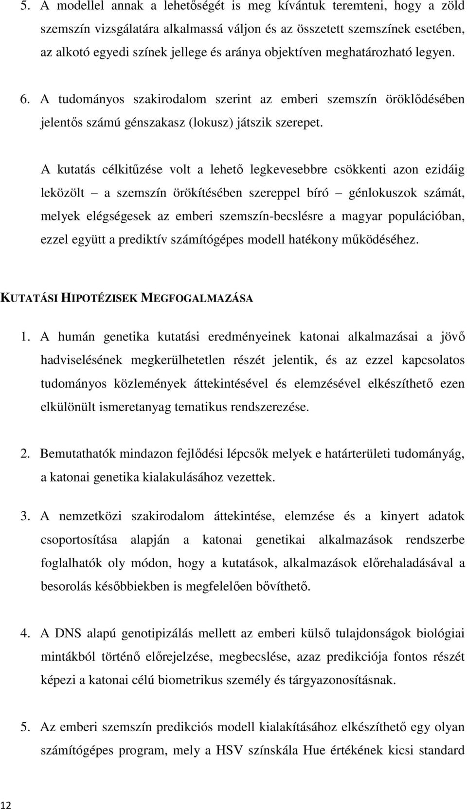 A kutatás célkitűzése volt a lehető legkevesebbre csökkenti azon ezidáig leközölt a szemszín örökítésében szereppel bíró génlokuszok számát, melyek elégségesek az emberi szemszín-becslésre a magyar