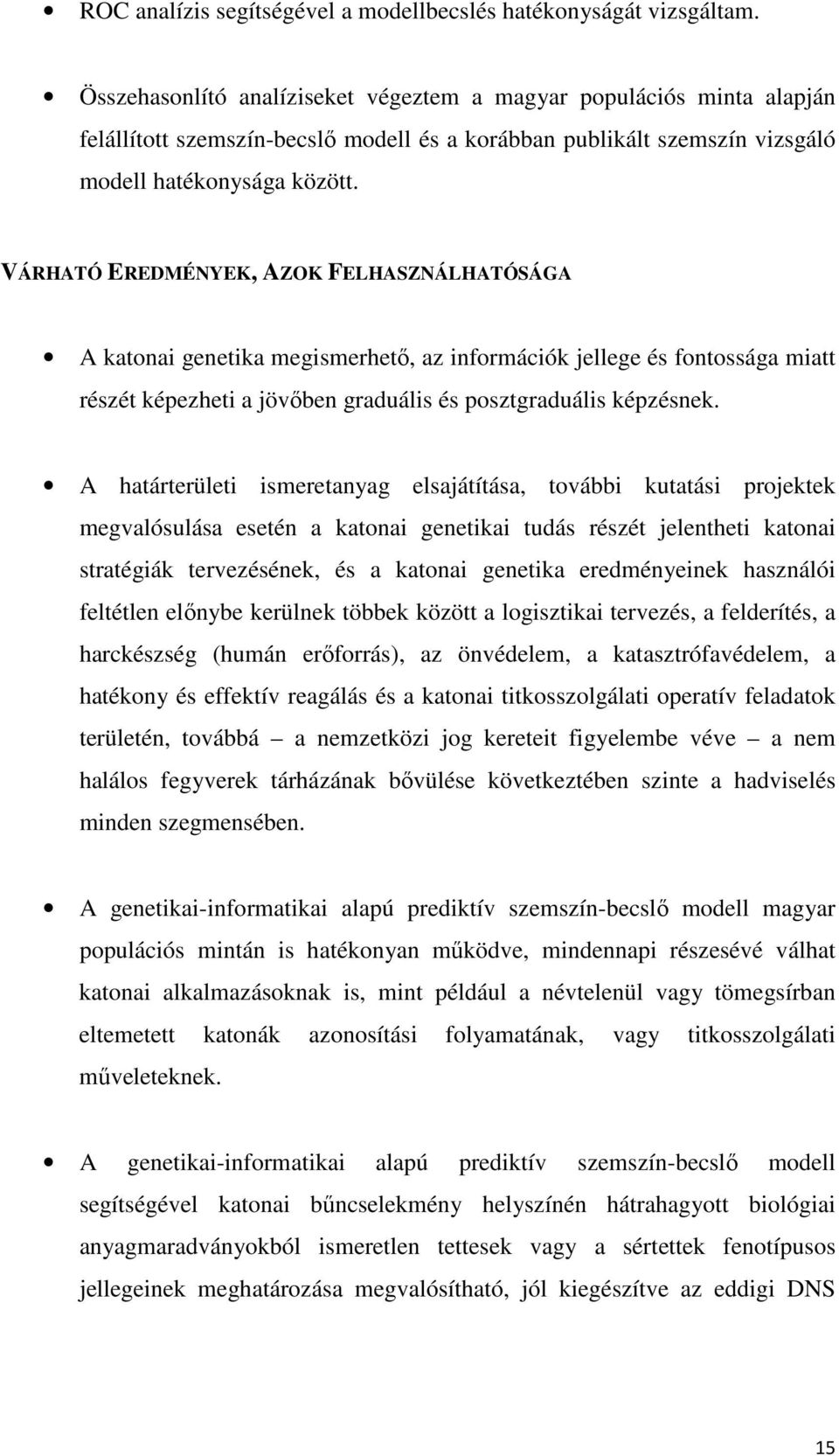 VÁRHATÓ EREDMÉNYEK, AZOK FELHASZNÁLHATÓSÁGA A katonai genetika megismerhető, az információk jellege és fontossága miatt részét képezheti a jövőben graduális és posztgraduális képzésnek.