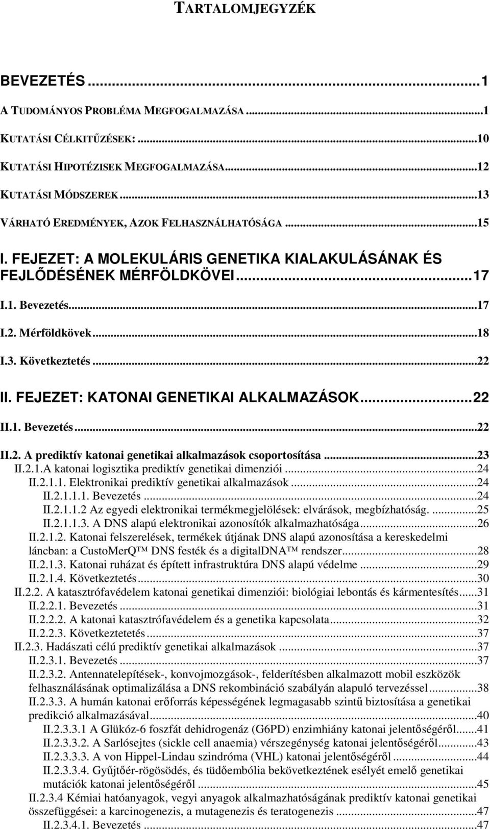 ..22 II. FEJEZET: KATONAI GENETIKAI ALKALMAZÁSOK...22 II.1. Bevezetés...22 II.2. A prediktív katonai genetikai alkalmazások csoportosítása...23 II.2.1.A katonai logisztika prediktív genetikai dimenziói.