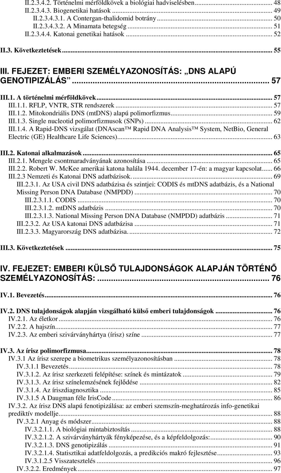 .. 57 III.1.2. Mitokondriális DNS (mtdns) alapú polimorfizmus... 59 III.1.3. Single nucleotid polimorfizmusok (SNPs)... 62 III.1.4.