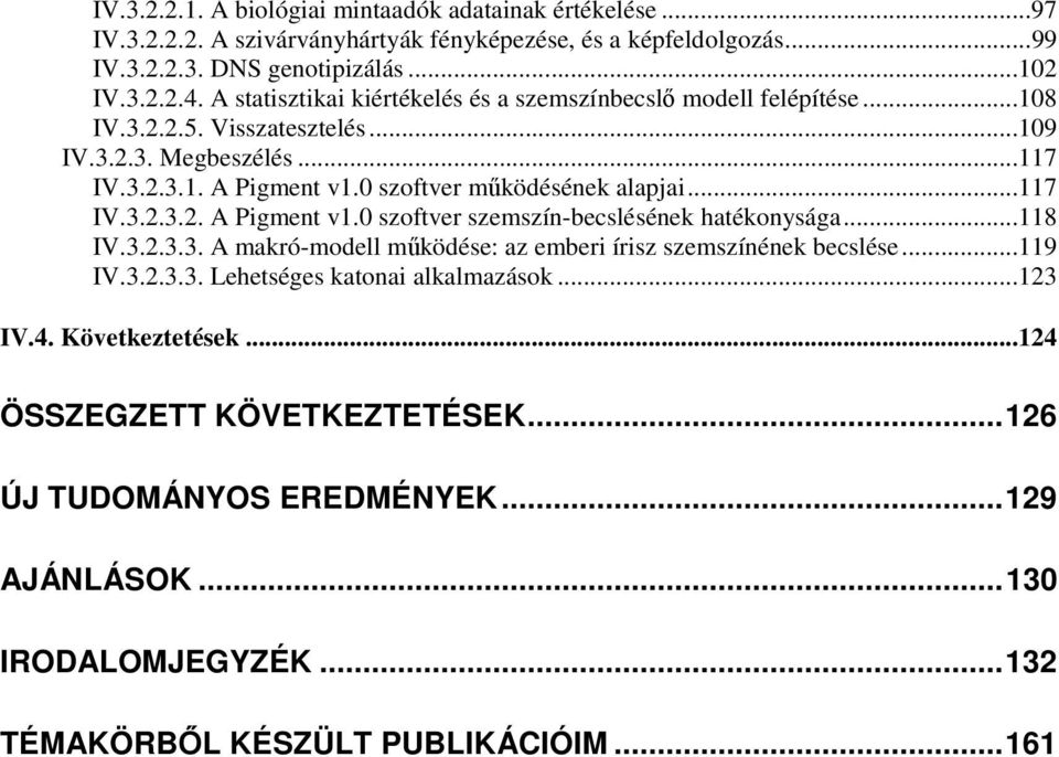 0 szoftver működésének alapjai...117 IV.3.2.3.2. A Pigment v1.0 szoftver szemszín-becslésének hatékonysága...118 IV.3.2.3.3. A makró-modell működése: az emberi írisz szemszínének becslése.