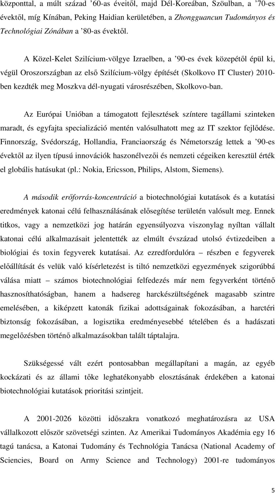 városrészében, Skolkovo-ban. Az Európai Unióban a támogatott fejlesztések színtere tagállami szinteken maradt, és egyfajta specializáció mentén valósulhatott meg az IT szektor fejlődése.