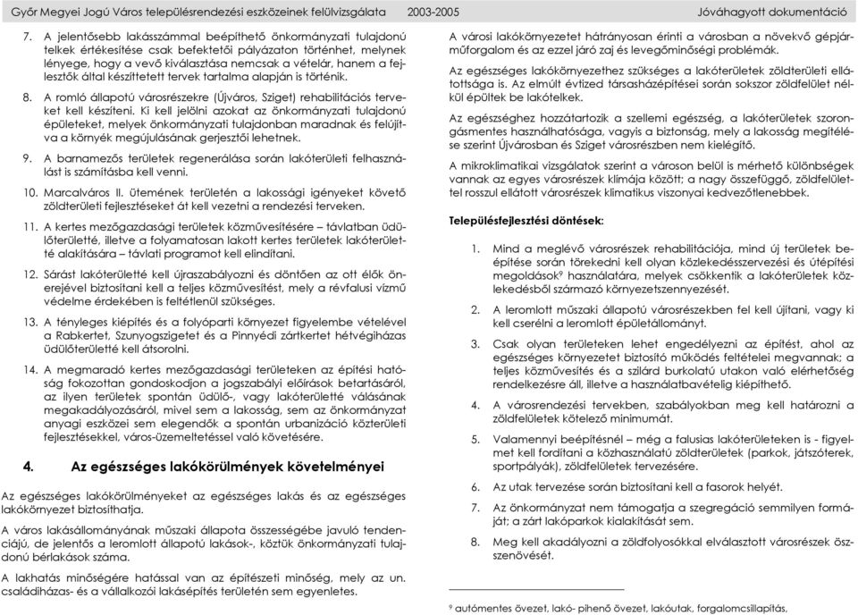 által készíttetett tervek tartalma alapján is történik. 8. A romló állapotú városrészekre (Újváros, Sziget) rehabilitációs terveket kell készíteni.