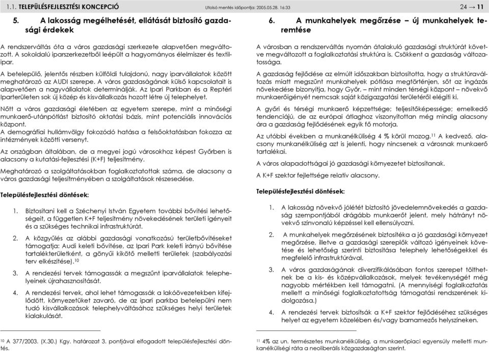 A sokoldalú iparszerkezetből leépült a hagyományos élelmiszer és textilipar. A betelepülő, jelentős részben külföldi tulajdonú, nagy iparvállalatok között meghatározó az AUDI szerepe.