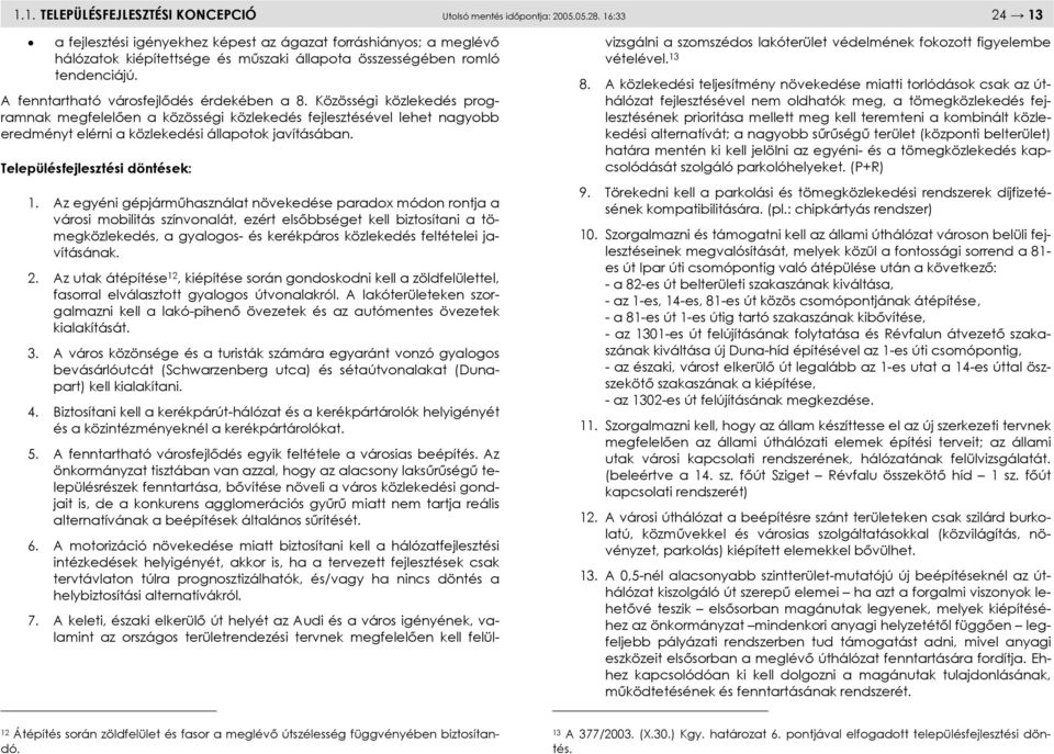 Közösségi közlekedés programnak megfelelően a közösségi közlekedés fejlesztésével lehet nagyobb eredményt elérni a közlekedési állapotok javításában. 1.