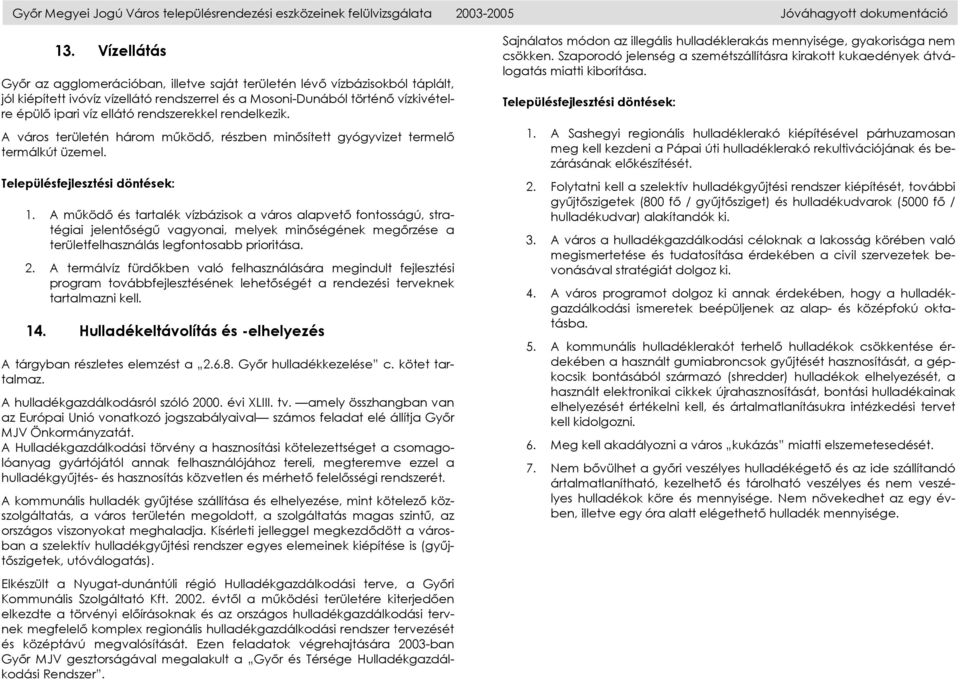 rendszerekkel rendelkezik. A város területén három működő, részben minősített gyógyvizet termelő termálkút üzemel. 1.