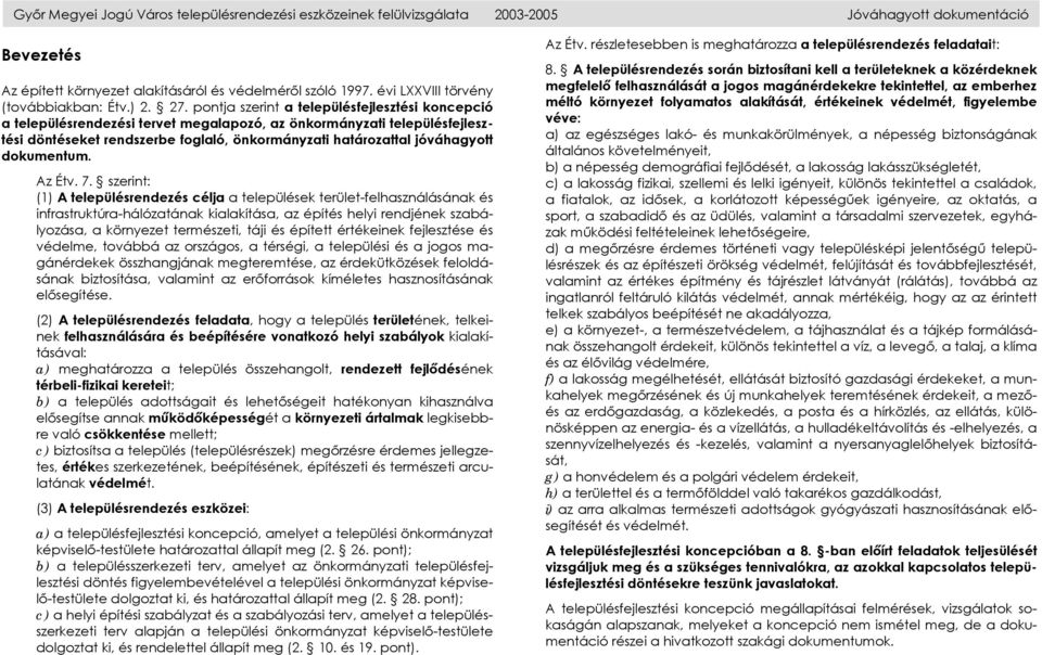 pontja szerint a településfejlesztési koncepció a településrendezési tervet megalapozó, az önkormányzati településfejlesztési döntéseket rendszerbe foglaló, önkormányzati határozattal jóváhagyott
