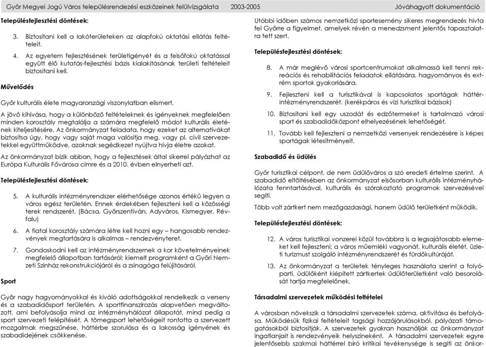 Művelődés Győr kulturális élete magyarországi viszonylatban elismert.