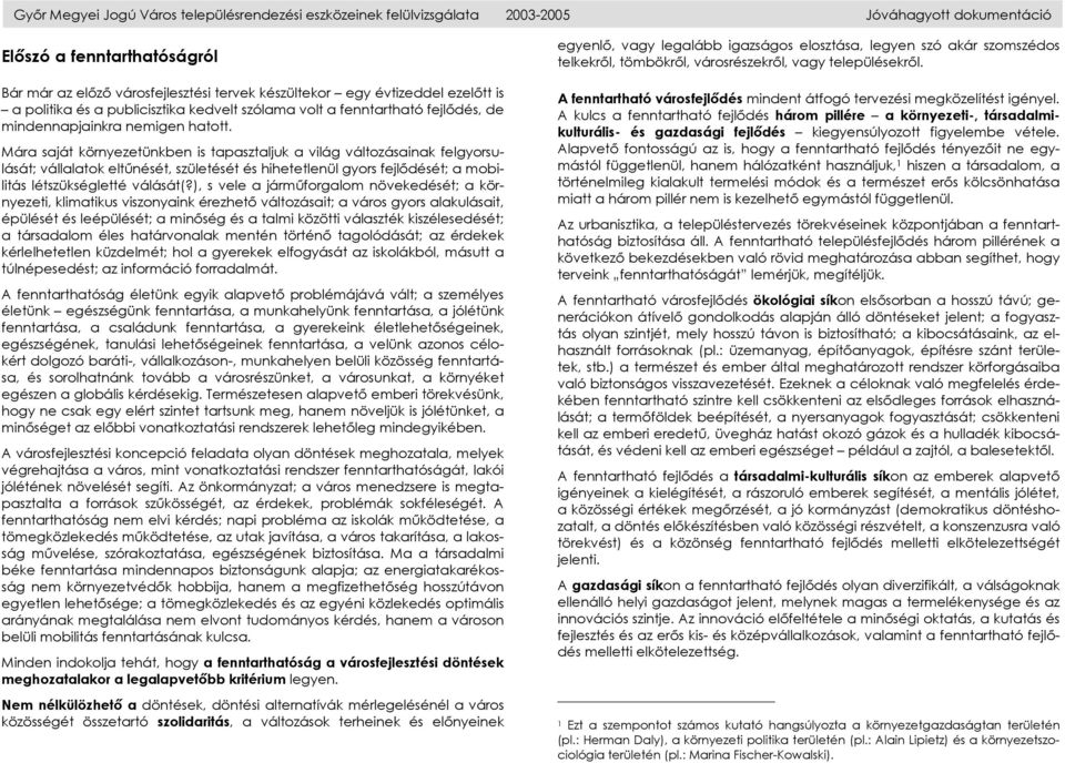 Mára saját környezetünkben is tapasztaljuk a világ változásainak felgyorsulását; vállalatok eltűnését, születését és hihetetlenül gyors fejlődését; a mobilitás létszükségletté válását(?