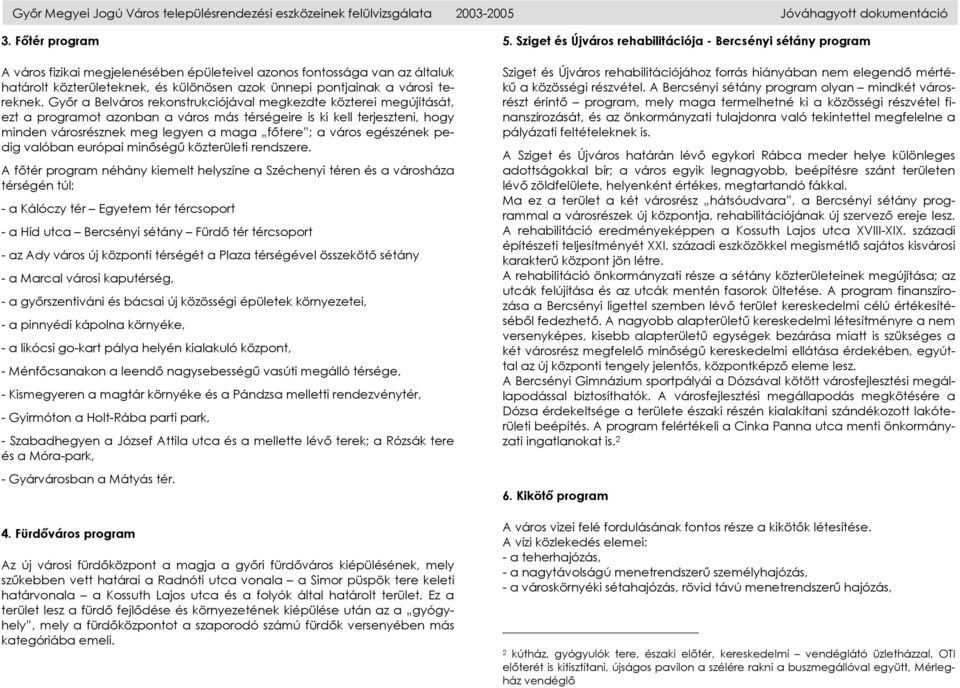 Győr a Belváros rekonstrukciójával megkezdte közterei megújítását, ezt a programot azonban a város más térségeire is ki kell terjeszteni, hogy minden városrésznek meg legyen a maga főtere ; a város