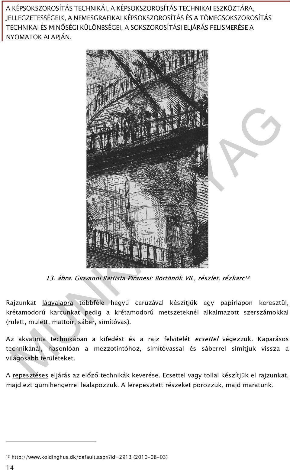 szerszámokkal (rulett, mulett, mattoir, sáber, simítóvas). Az akvatinta technikában a kifedést és a rajz felvitelét ecsettel végezzük.