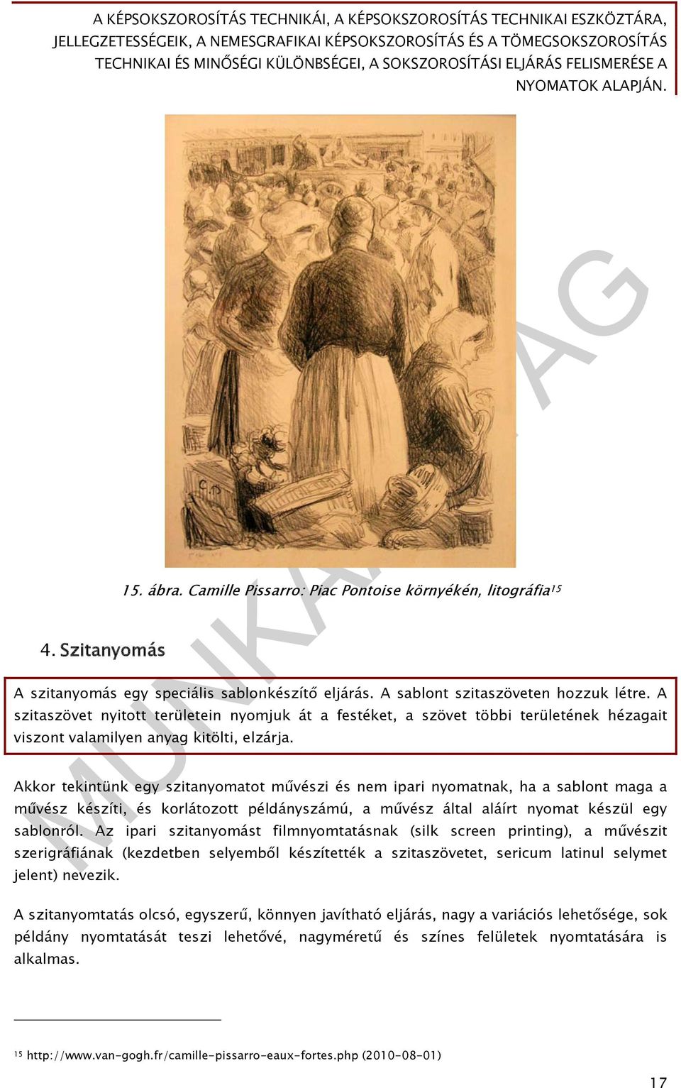 Akkor tekintünk egy szitanyomatot művészi és nem ipari nyomatnak, ha a sablont maga a művész készíti, és korlátozott példányszámú, a művész által aláírt nyomat készül egy sablonról.