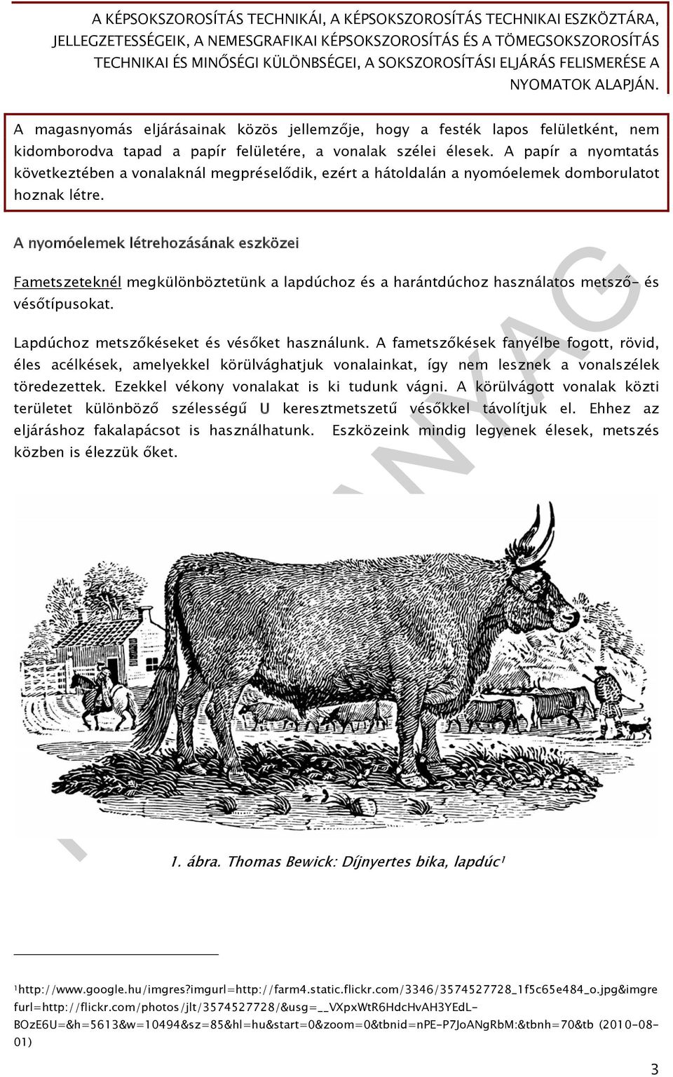 A nyomóelemek létrehozásának eszközei Fametszeteknél megkülönböztetünk a lapdúchoz és a harántdúchoz használatos metsző- és vésőtípusokat. Lapdúchoz metszőkéseket és vésőket használunk.