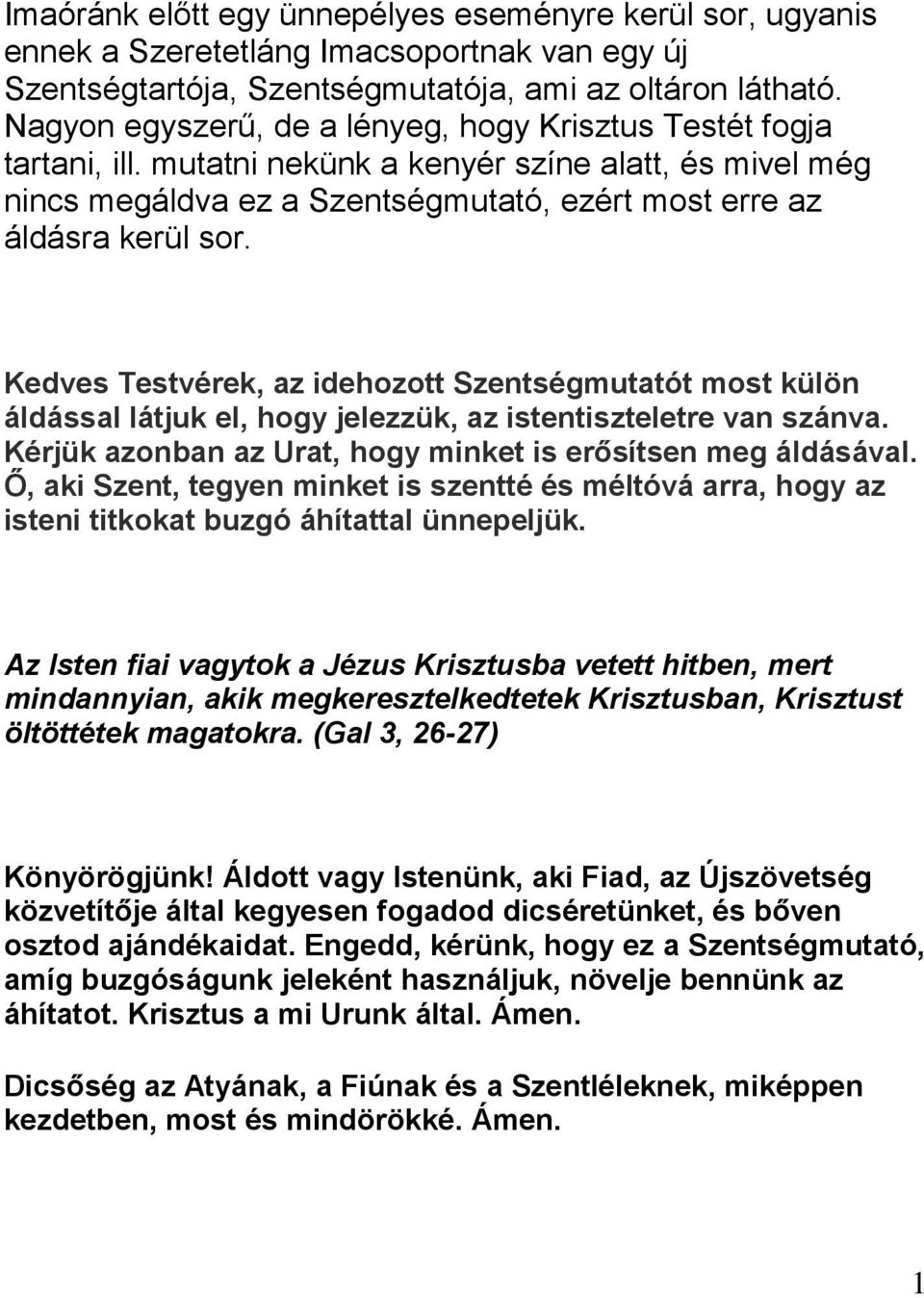 Kedves Testvérek, az idehozott Szentségmutatót most külön áldással látjuk el, hogy jelezzük, az istentiszteletre van szánva. Kérjük azonban az Urat, hogy minket is erősítsen meg áldásával.