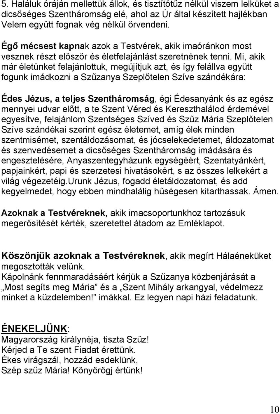 Mi, akik már életünket felajánlottuk, megújítjuk azt, és így felállva együtt fogunk imádkozni a Szűzanya Szeplőtelen Szíve szándékára: Édes Jézus, a teljes Szentháromság, égi Édesanyánk és az egész