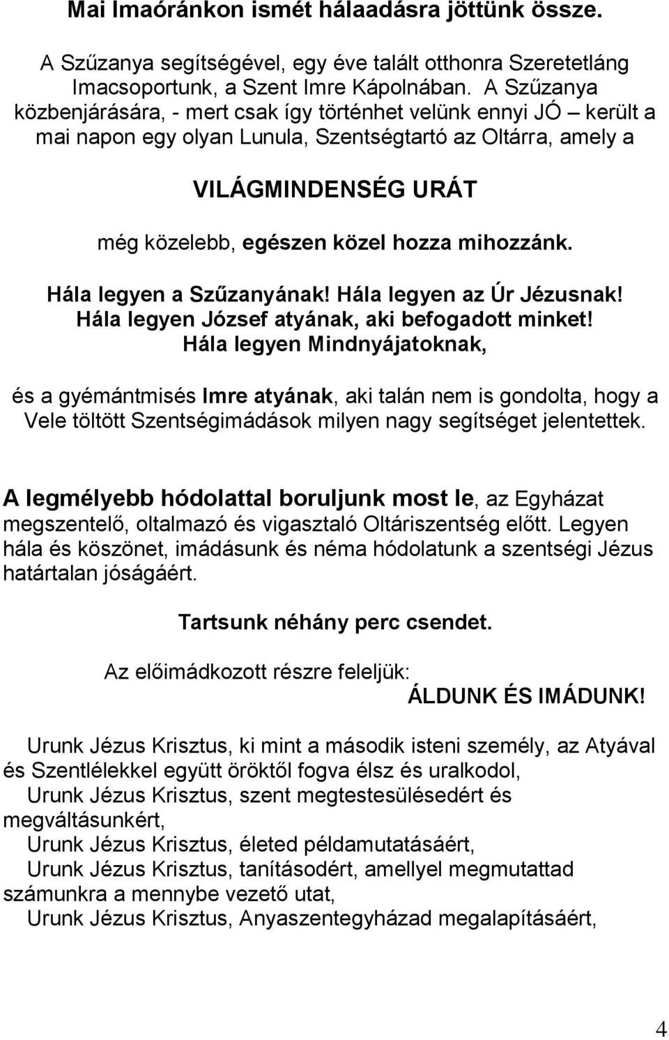 mihozzánk. Hála legyen a Szűzanyának! Hála legyen az Úr Jézusnak! Hála legyen József atyának, aki befogadott minket!