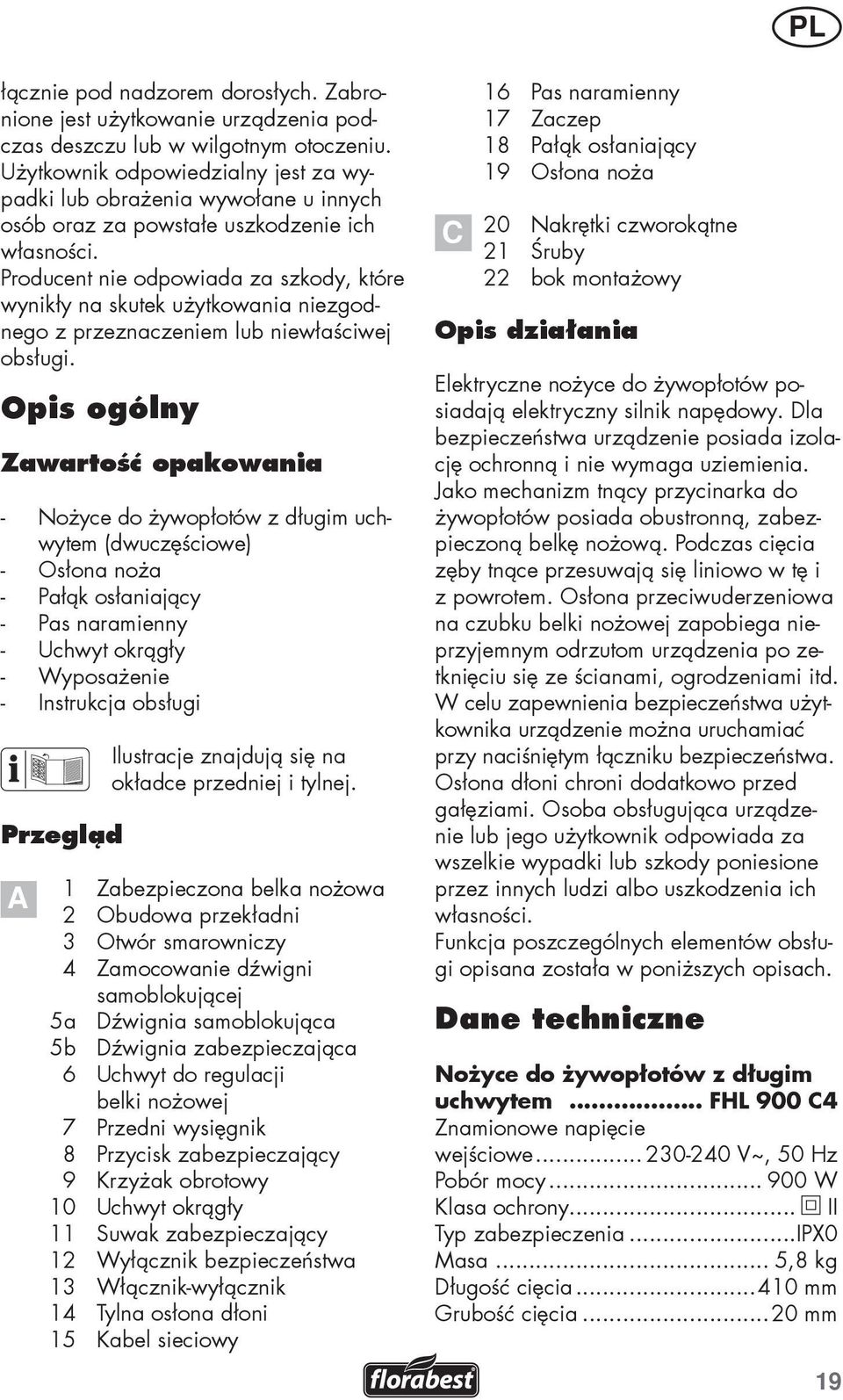 Producent nie odpowiada za szkody, które wynikły na skutek użytkowania niezgodnego z przeznaczeniem lub niewłaściwej obsługi.