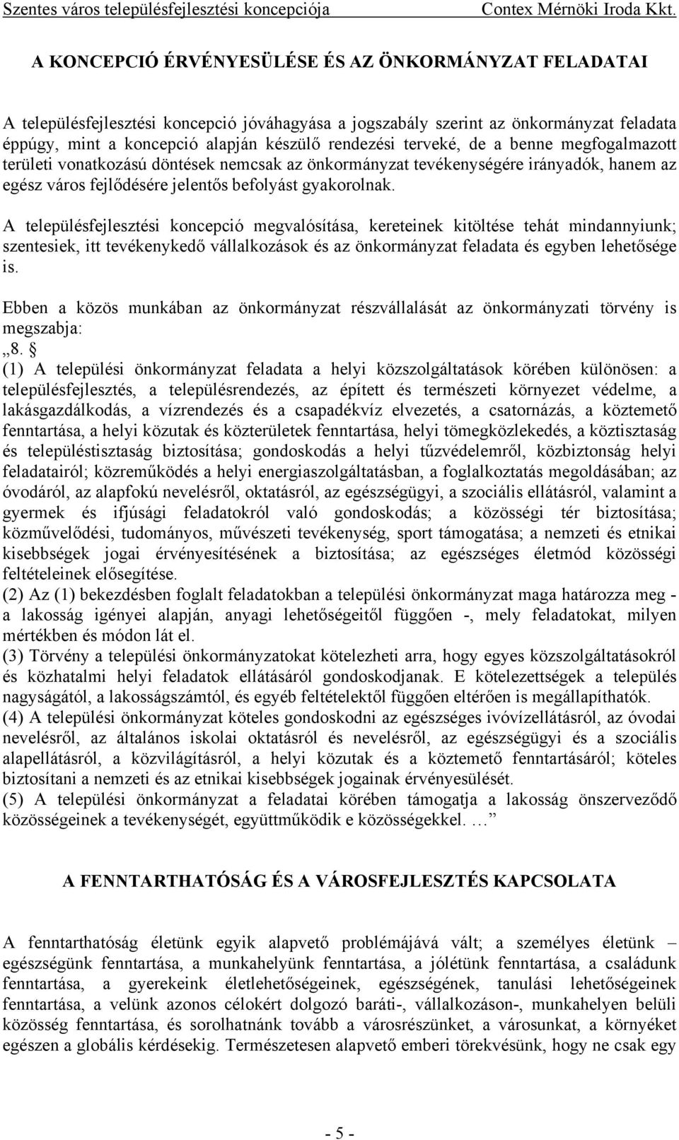 A településfejlesztési koncepció megvalósítása, kereteinek kitöltése tehát mindannyiunk; szentesiek, itt tevékenykedő vállalkozások és az önkormányzat feladata és egyben lehetősége is.