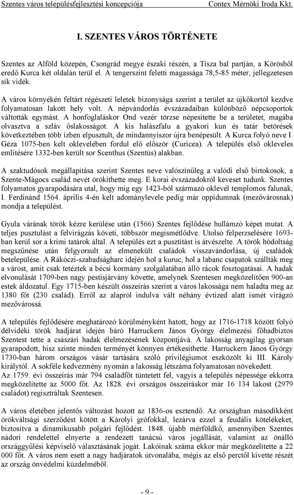 A népvándorlás évszázadaiban különböző népcsoportok váltották egymást. A honfoglaláskor Ond vezér törzse népesítette be a területet, magába olvasztva a szláv őslakosságot.