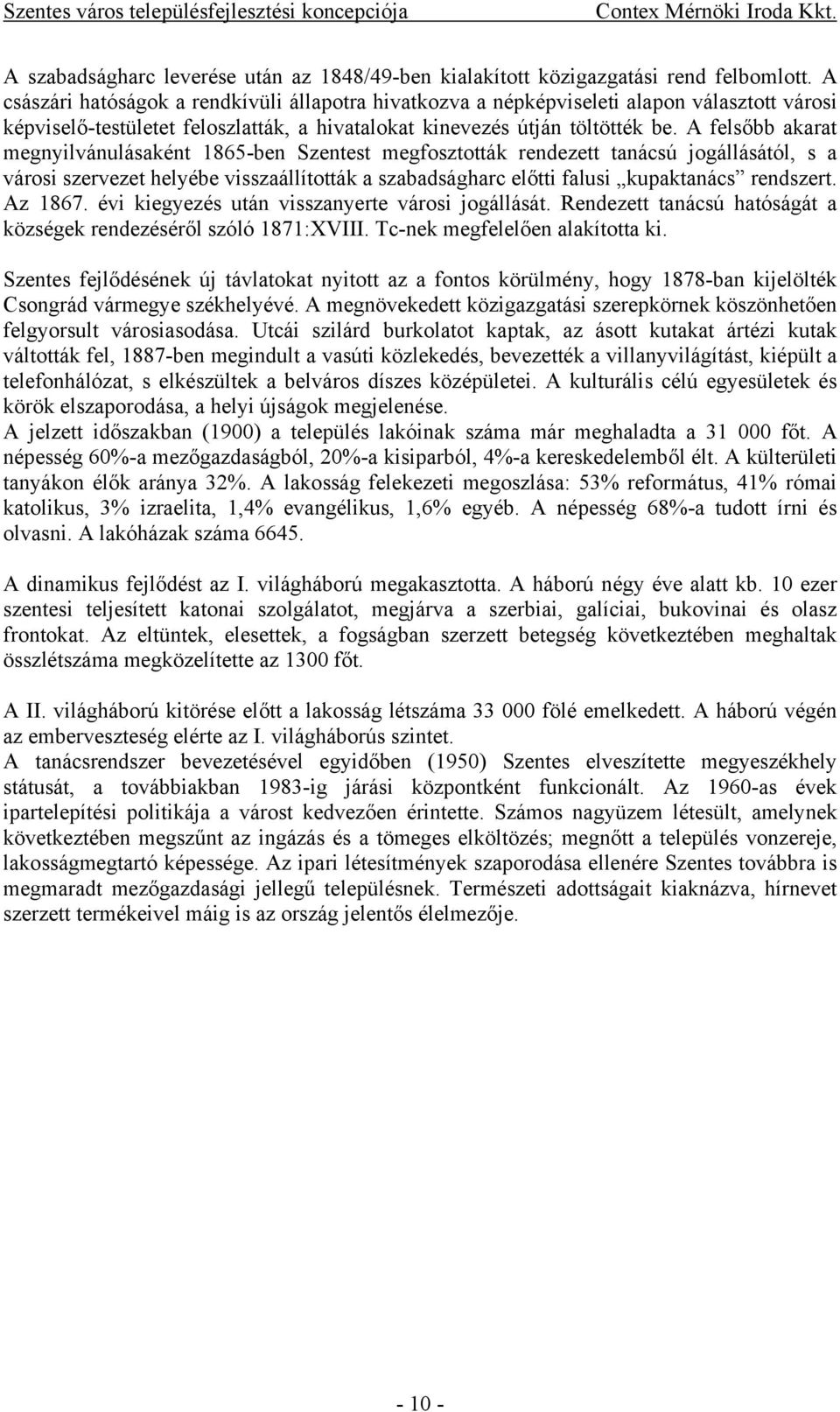 A felsőbb akarat megnyilvánulásaként 1865-ben Szentest megfosztották rendezett tanácsú jogállásától, s a városi szervezet helyébe visszaállították a szabadságharc előtti falusi kupaktanács rendszert.