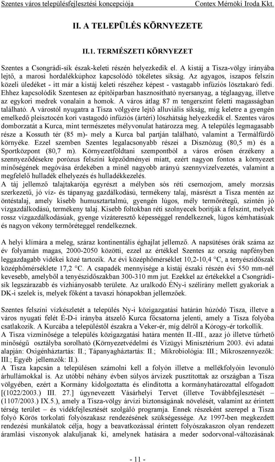 Az agyagos, iszapos felszín közeli üledéket - itt már a kistáj keleti részéhez képest - vastagabb infúziós lösztakaró fedi.