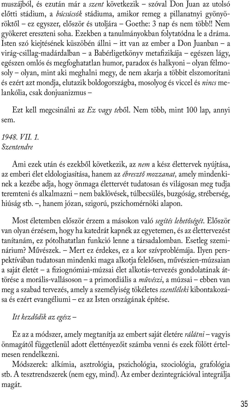 Isten szó kiejtésének küszöbén állni itt van az ember a Don Juanban a virág-csillag-madárdalban a Babérligetkönyv metafizikája egészen lágy, egészen omlós és megfoghatatlan humor, paradox és halkyoni