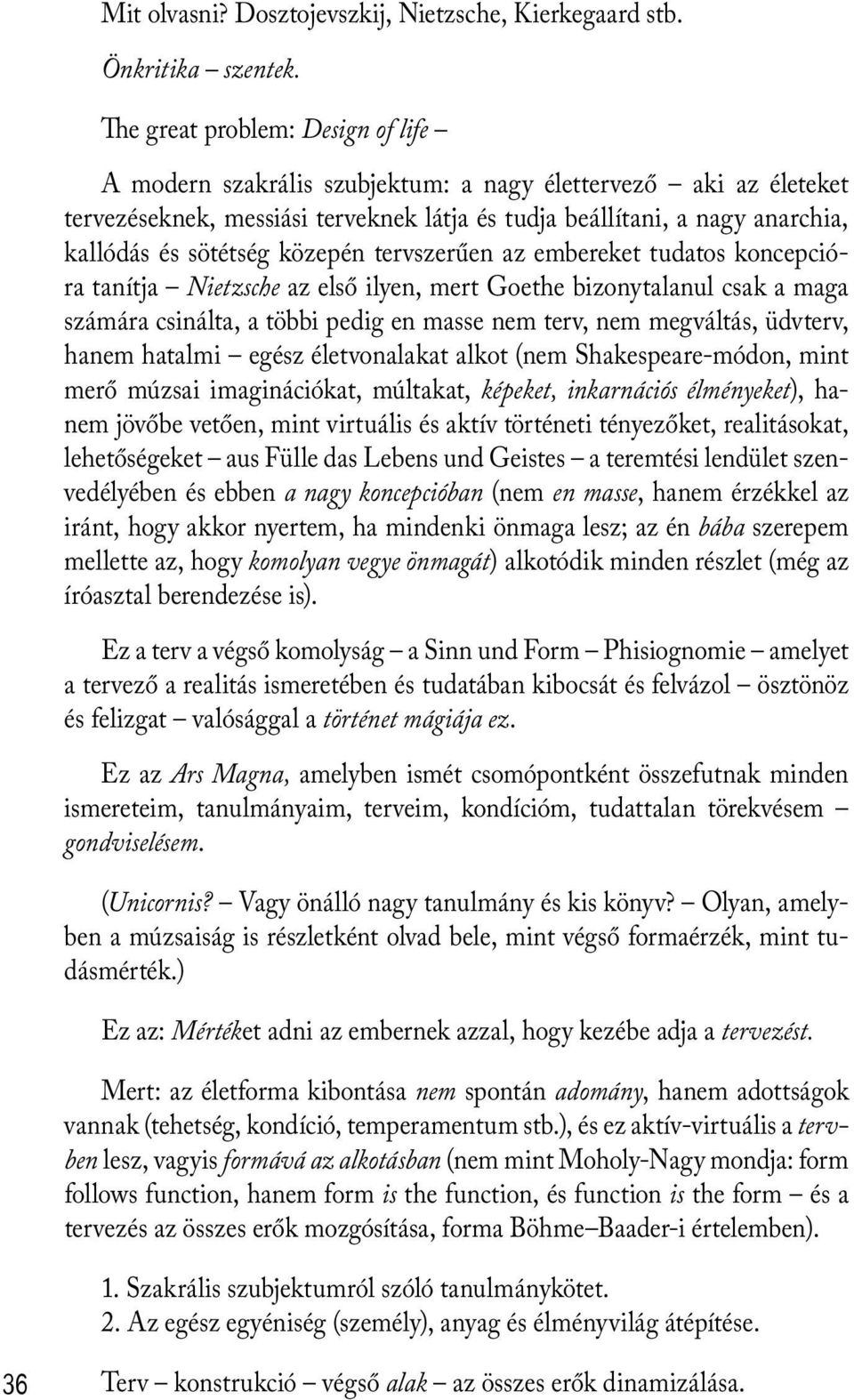 közepén tervszerűen az embereket tudatos koncepcióra tanítja Nietzsche az első ilyen, mert Goethe bizonytalanul csak a maga számára csinálta, a többi pedig en masse nem terv, nem megváltás, üdvterv,